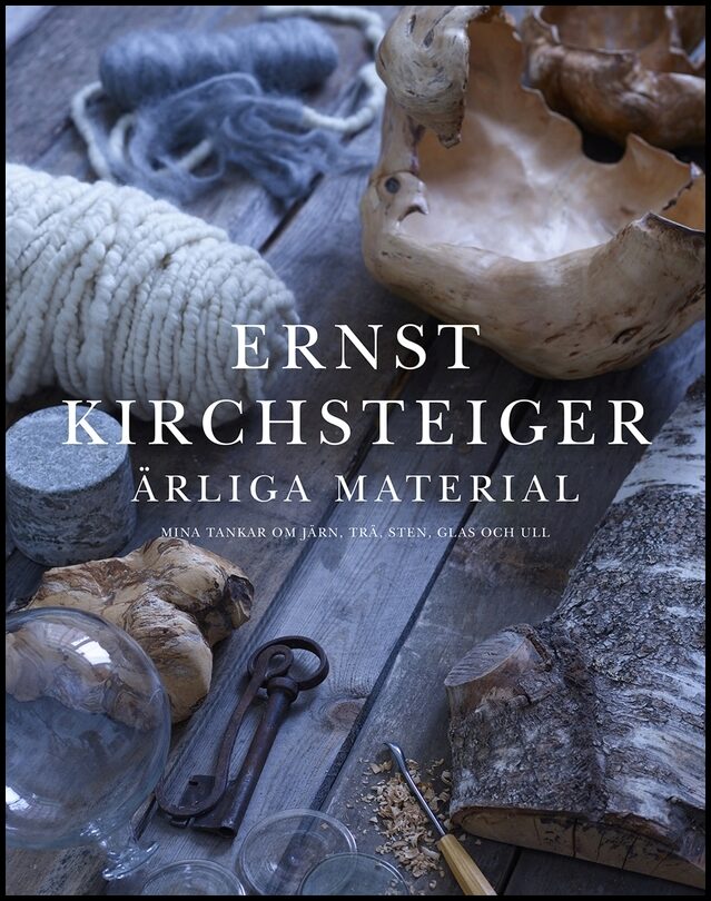 Kirchsteiger, Ernst | Ottosson, Åsa | Ärliga material : Mina tankar om järn, trä, sten, glas och ull