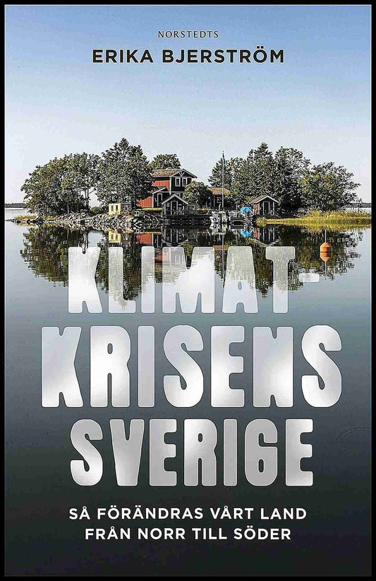 Bjerström, Erika | Klimatkrisens Sverige : Så förändras vårt land från norr till söder