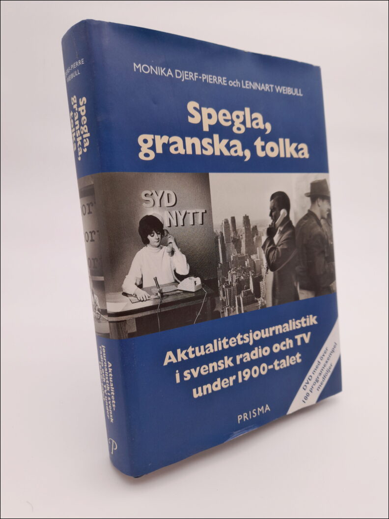 Djerf-Pierre, Monika | Spegla, granska, tolka : Aktualitetsjournalistik i svensk radio och TV under 1900-talet