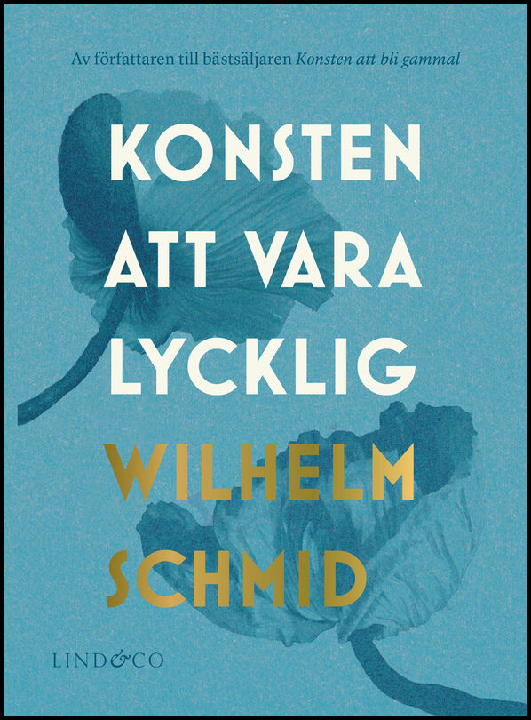 Schmid, Wilhelm | Konsten att vara lycklig : Allt ni behöver veta om lyckan, och varför den inte är det viktigaste i livet