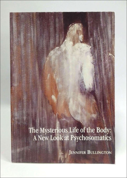 Bullington, Jennifer | The mysterious life of the body : A new look at psychosomatics