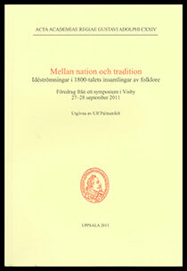 Palmenfelt, Ulf | Mellan nation och tradition : Idéströmningar i 1800-talets insamlingar av folklore : föredrag från ett...