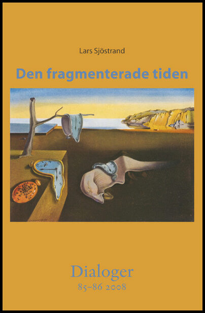 Sjöstrand, Lars | Den fragmenterade tiden. Dialoger 85-86(2008)