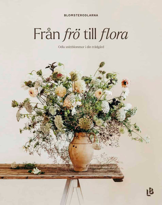 Mörner, Malin | Alesand, Paulina | Wikander, Sofia | Från frö till flora : Odla snittblommor i din trädgård