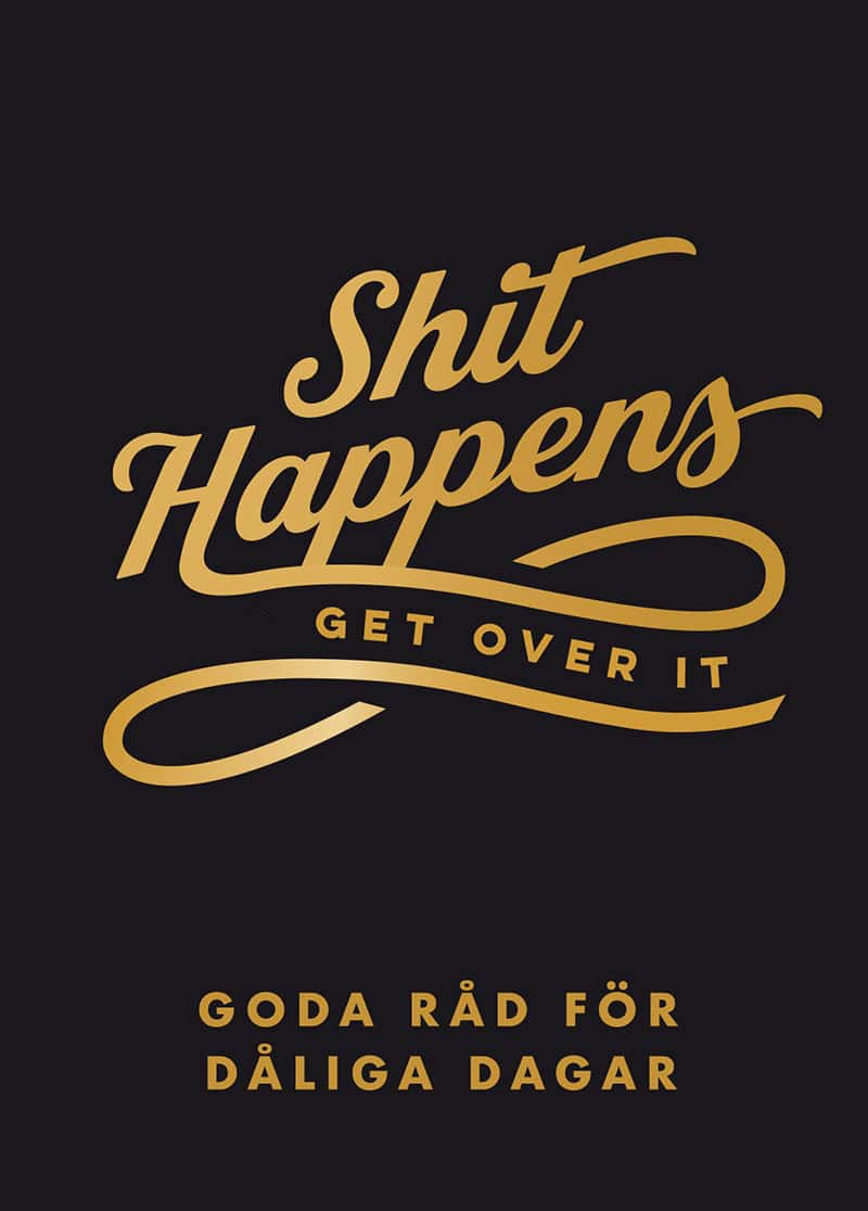 Shit happens get over it : Goda råd för dåliga dagar