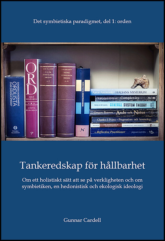 Cardell, Gunnar | Det symbietiska paradigmet. Del 1, Orden : Tankeredskap för hållbarhet - om ett holistiskt sätt att se...