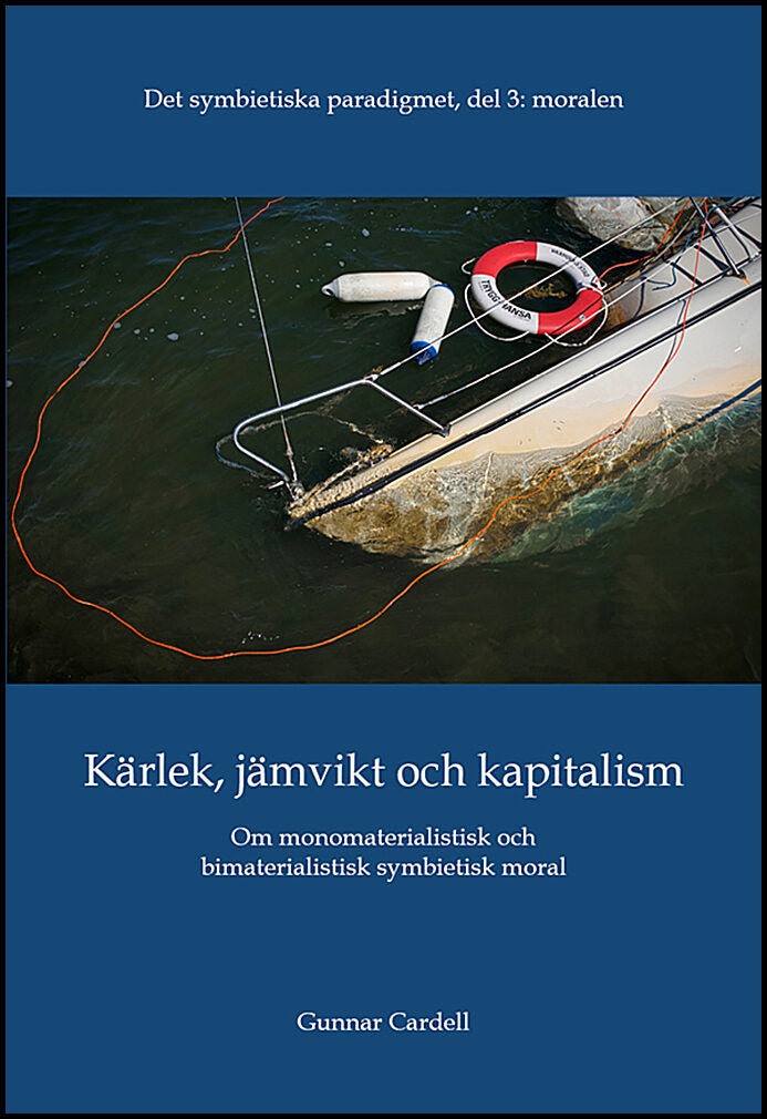 Cardell, Gunnar | Det symbietiska paradigmet. Del 3,  Moralen : Kärlek, jämvikt och kapitalism - om monomaterialistisk o...