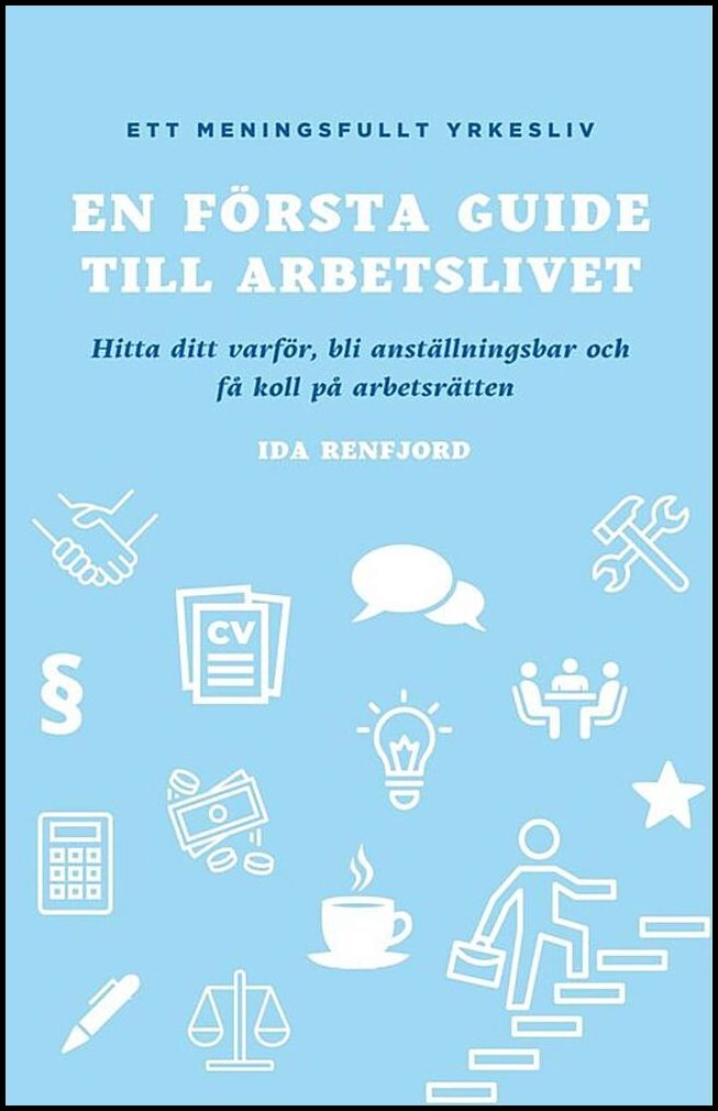 Renfjord, Ida | En första guide till arbetslivet : Hitta ditt varför, bli anställningsbar och få koll på arbetsrätten