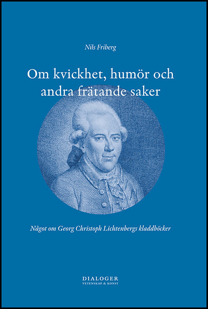 Friberg, Nils | Om kvickhet, humör och andra frätande saker : Något om Georg Christoph Lichtenbergs kladdböcker