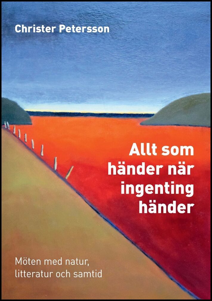 Petersson, Christer | Allt som händer när ingenting händer : Möten med natur, litteratur och samtid