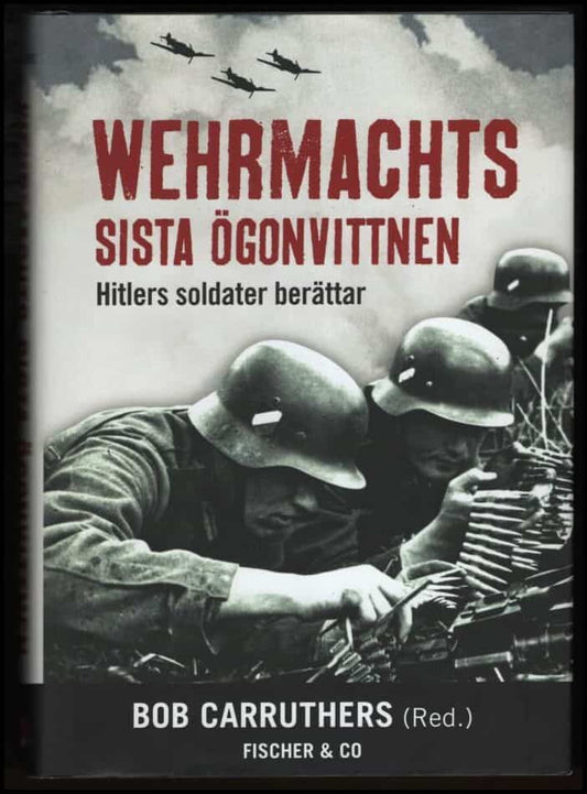 Carruthers, Bob (red.) | Wehrmachts sista vittnen : Hitlers soldater berättar