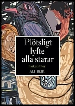 Beik, Ali | Plötsligt lyfte alla starar : Haikudikter