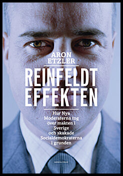 Etzler, Aron | Reinfeldteffekten : Hur nya moderaterna tog över makten i Sverige och skakade socialdemokraterna i grunden