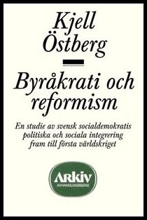 Östberg, Kjell | Byråkrati och reformism : En studie av svensk socialdemokratis politiska oc