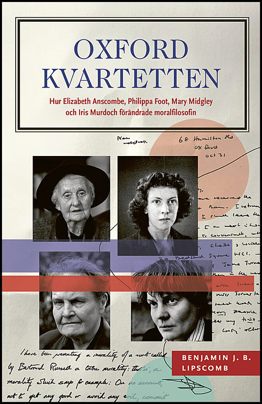 Lipscomb, Benjamin J. B. | Oxfordkvartetten : Hur Elizabeth Anscombe, Philippa Foot, Mary Midgley och Iris Murdoch förän...