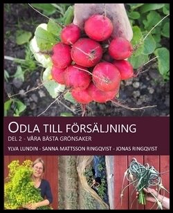 Lundin, Ylva| Mattsson, Sanna| Ringqvist, Jonas | Odla till försäljning : Våra bästa grönsaker