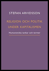 Arvidsson, Stefan | Religion och politik under kapitalismen : Humanistiska tankar och termer