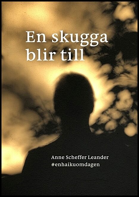 Scheffer Leander, Anne | En skugga blir till : enhaikuomdagen