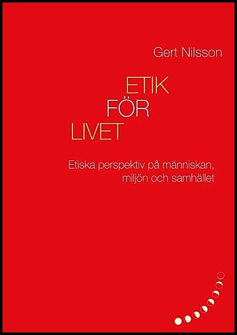 Nilsson, Gert | Etik för livet : Etiska perspektiv på människan, miljön och samhället