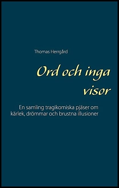 Herrgård, Thomas | Ord och inga visor : En samling tragikomiska pjäser om kärlek, drömmar och brustna illusioner