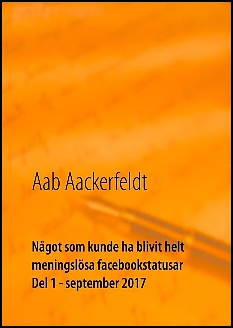 Aackerfeldt, Aab | Något som kunde ha blivit helt meningslösa facebookstatusar : Del 1, septem