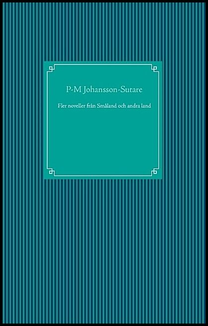 Johansson-Sutare, P-M | Fler noveller från Småland och andra land