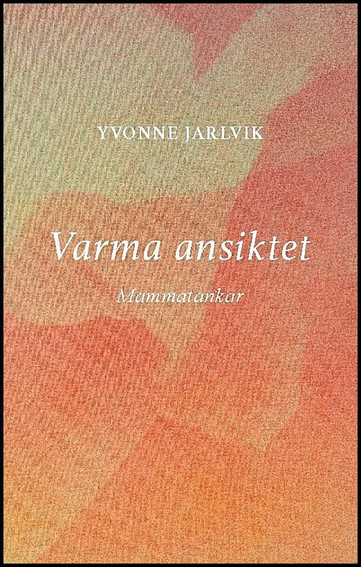 Jarlvik, Yvonne | Varma ansiktet : Mammatankar