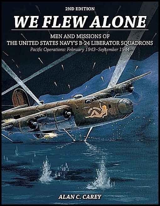 Carey, Alan C. | We flew alone : Men and missions of the united states navys b-24 liberator