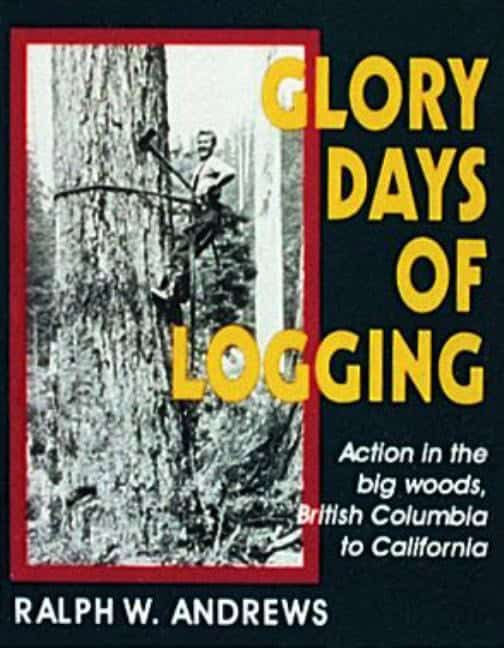 Andrews, Ralph W. | Glory days of logging