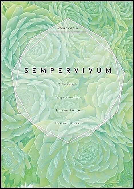 Vaughn, Kevin C. | Sempervivum : A gardeners perspective of the not-so-humble hens-and-chicks