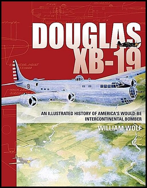 Wolf, William | Douglas xb-19 : An illustrated history of americas would-be intercontinenta