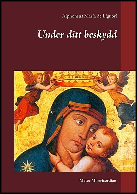 Liguori, Alphonsus Maria de | Under ditt beskydd : Tankar om kyrkans Maria-bön Salve Regina