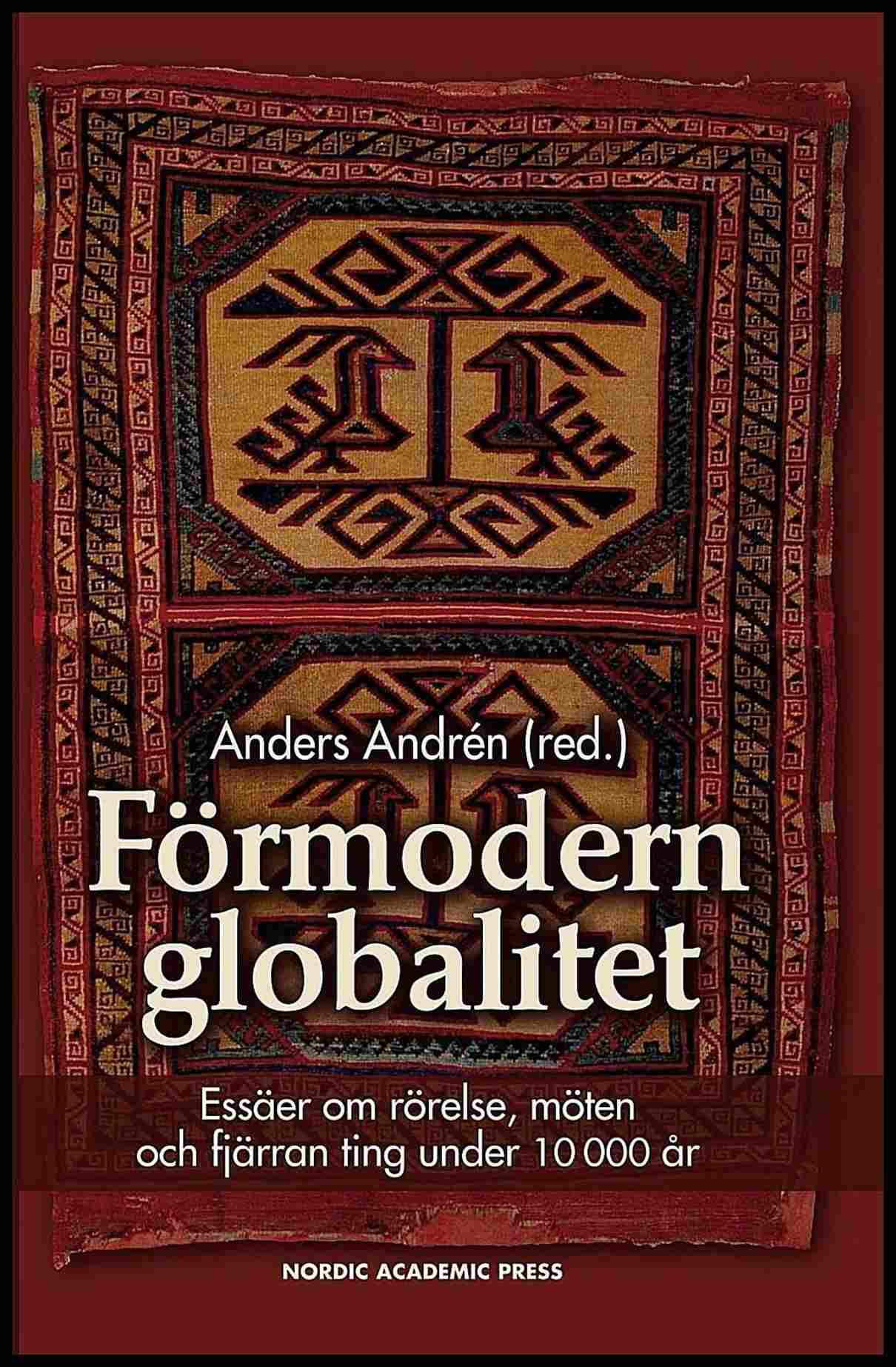 Andersson, Eva| Andrén, Anders| et al | Förmodern globalitet : Essäer om rörelse, möten och fjärran ting under 10 000 år