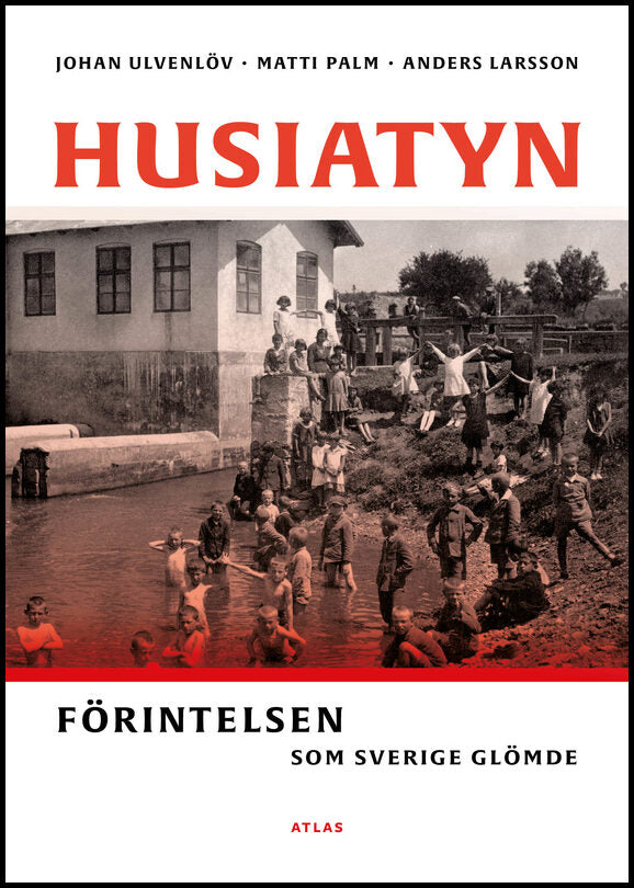 Ulvenlöv, Johan | Palm, Matti | Larsson, Anders | Husiatyn : Förintelsen som Sverige glömde