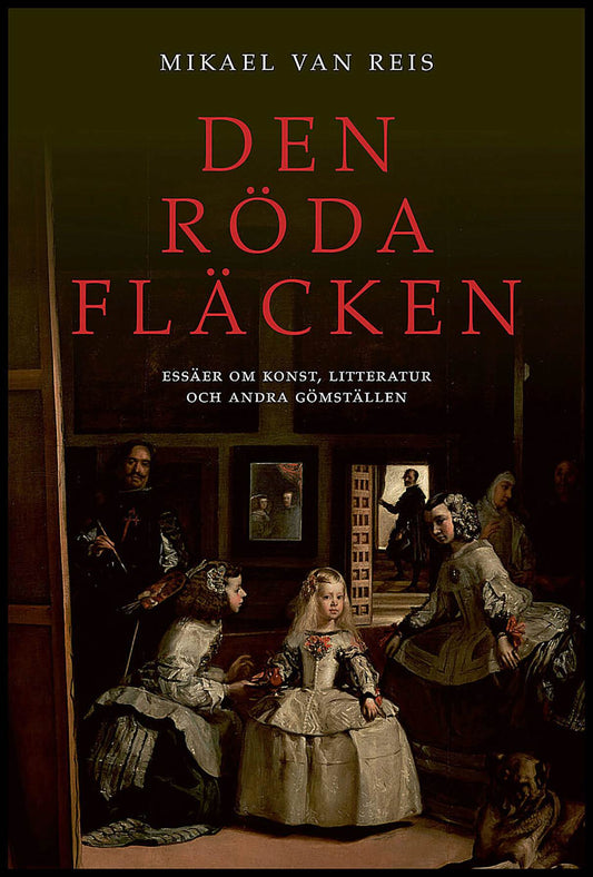 Reis, Mikael van | Den röda fläcken : Essäer om konst, litteratur och andra gömställen