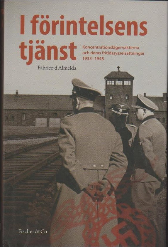 d´Almeida, Fabrice | I förintelsens tjänst : Koncentrationslägervakterna och deras fritidssysselsättningar 1933-1945