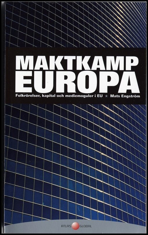 Engström, Mats | Maktkamp Europa : Folkrörelser, kapital och mediemoguler i EU