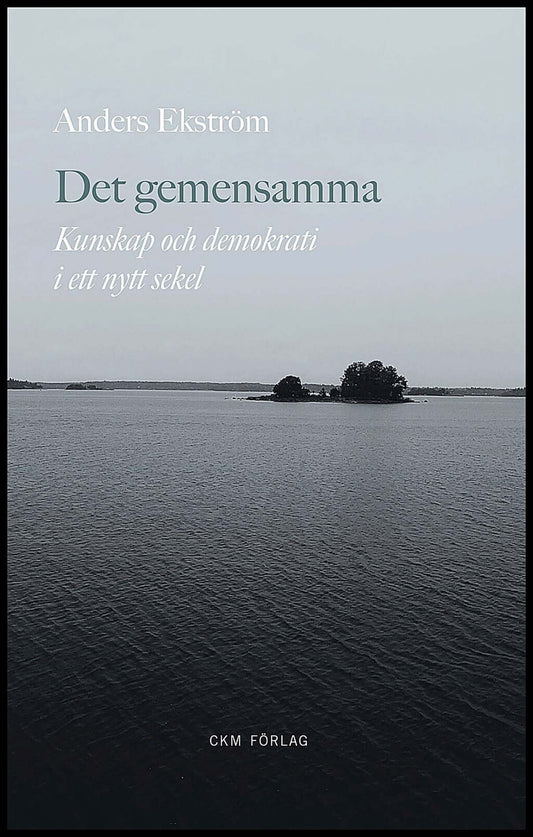 Ekström, Anders | Det gemensamma : Kunskap och demokrati i ett nytt sekel