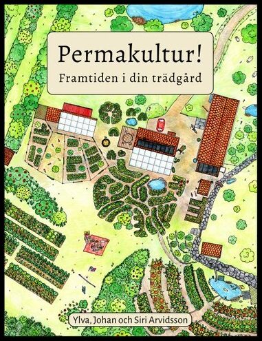 Arvidsson, Ylva| Arvidsson, Johan | Permakultur! : Framtiden i din trädgård