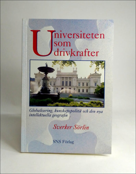 Sörlin, Sverker | Universiteten som drivkrafter : Globalisering, kunskapspolitik och den nya intellektuella geografin