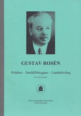 Nilsson, Alvar | Gustav Rosén : Politiker - samhällsbyggare - landshövding [Rosén, Gustav (1876-1942)]