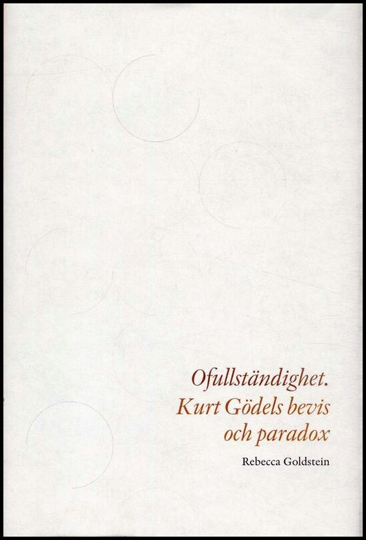 Goldstein, Rebecca | Ofullständighet : Kurt Gödels bevis och paradox