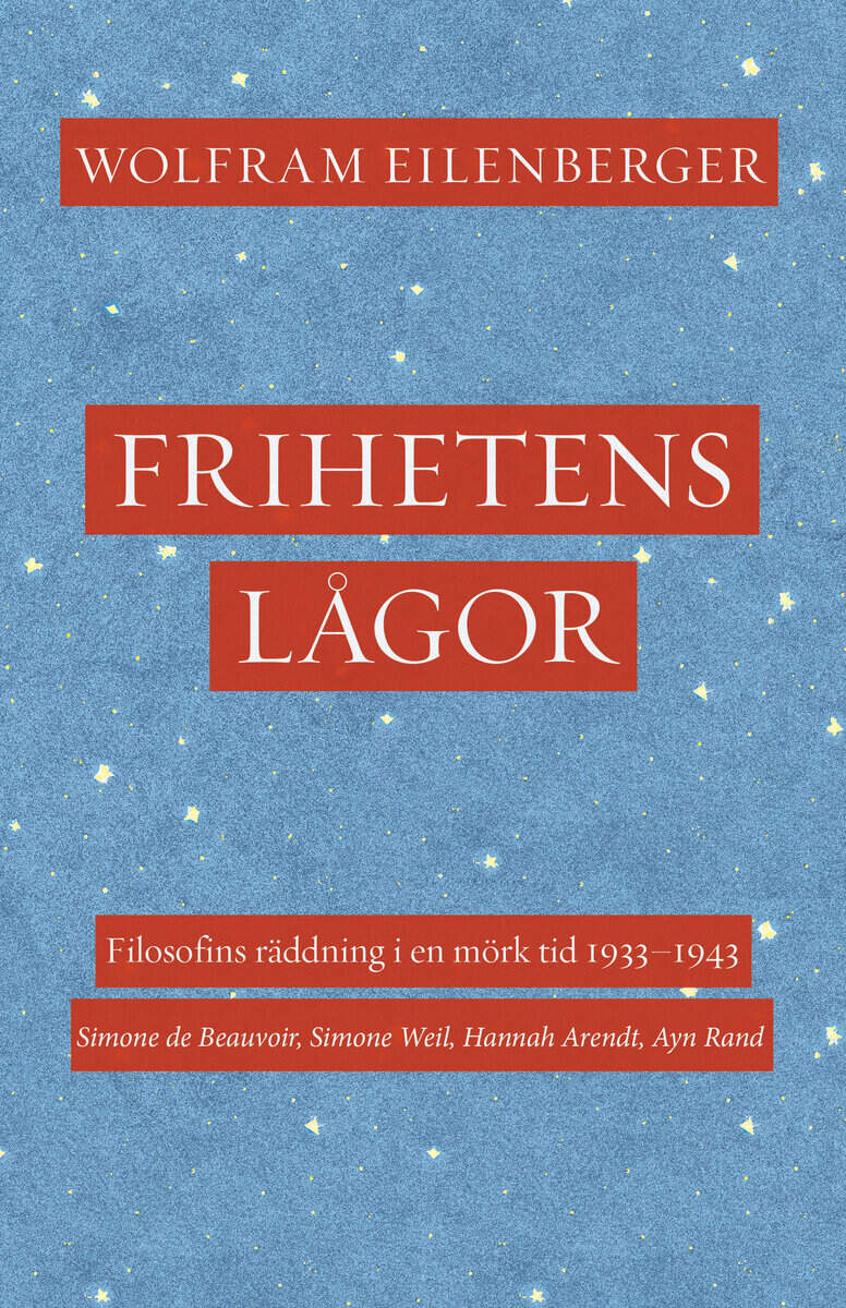 Eilenberger, Wolfram | Frihetens lågor : Filosofins räddning i en mörk tid 1933–1943. Simone de Beauvoir, Simone Weil, H...