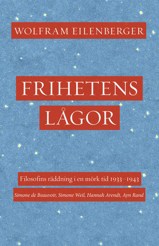 Eilenberger, Wolfram | Frihetens lågor : Filosofins räddning i en mörk tid 1933–1943. Simone de Beauvoir, Simone Weil, H...