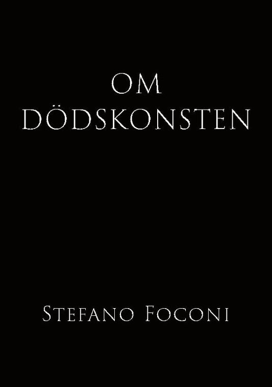 Foconi, Stefano | Om dödskonsten : Essä om livets slut och vad vissheten därom gör med oss me