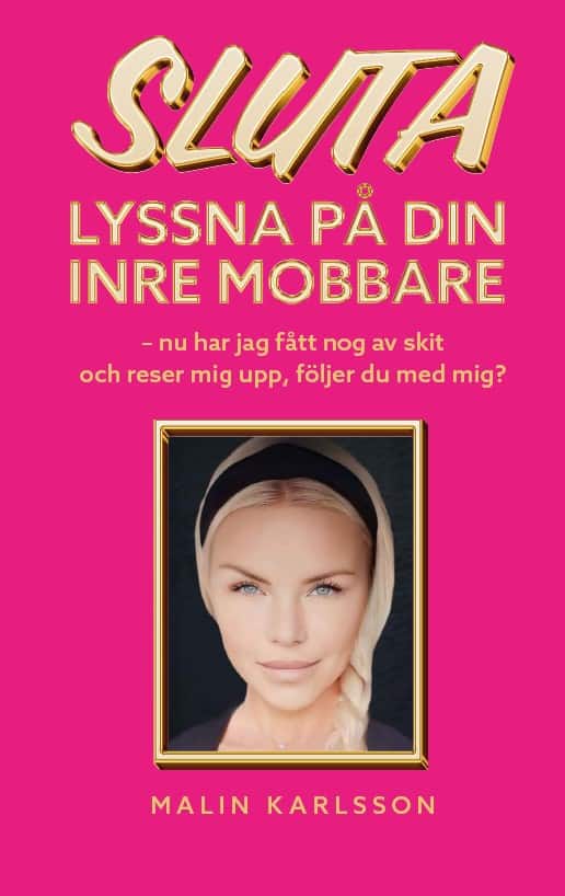 Karlsson, Malin | Sluta lyssna på din inre mobbare : Nu har jag fått nog av skit och reser mig upp, följer du med mig?