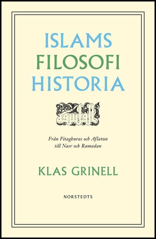 Grinell, Klas | Islams filosofihistoria : Från Fitaghuras och Aflatun till Nasr och Ramadan