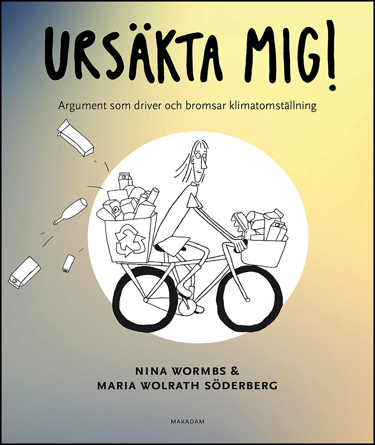 Wormbs, Nina | Wolrath Söderberg, Maria | Ursäkta mig! : Argument som driver och bromsar klimatomställning