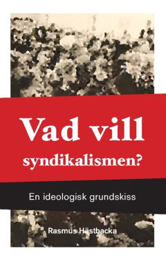 Hästbacka, Rasmus | Vad vill syndikalismen? : En ideologisk grundskiss