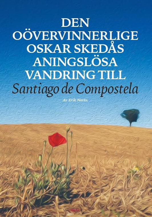 Norén, Erik | Den oövervinnerlige Oskar Skedås aningslösa vandring till Santiago de Compostela